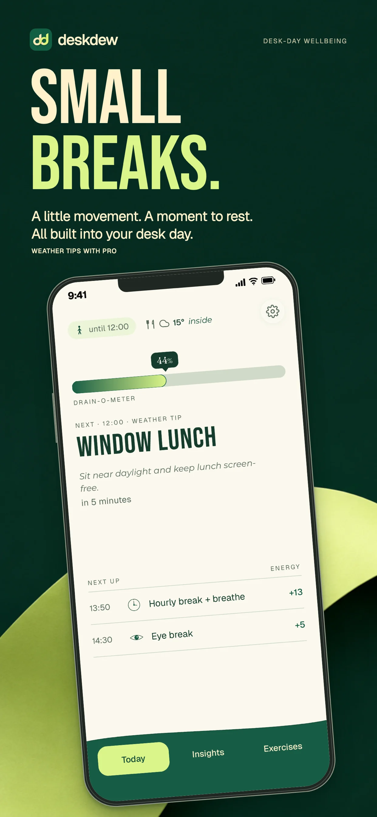 Small breaks. A little movement and rest built into your desk day. Deskdew’s Today screen shows the Drain-O-Meter, upcoming breaks and a weather tip, available with Pro.