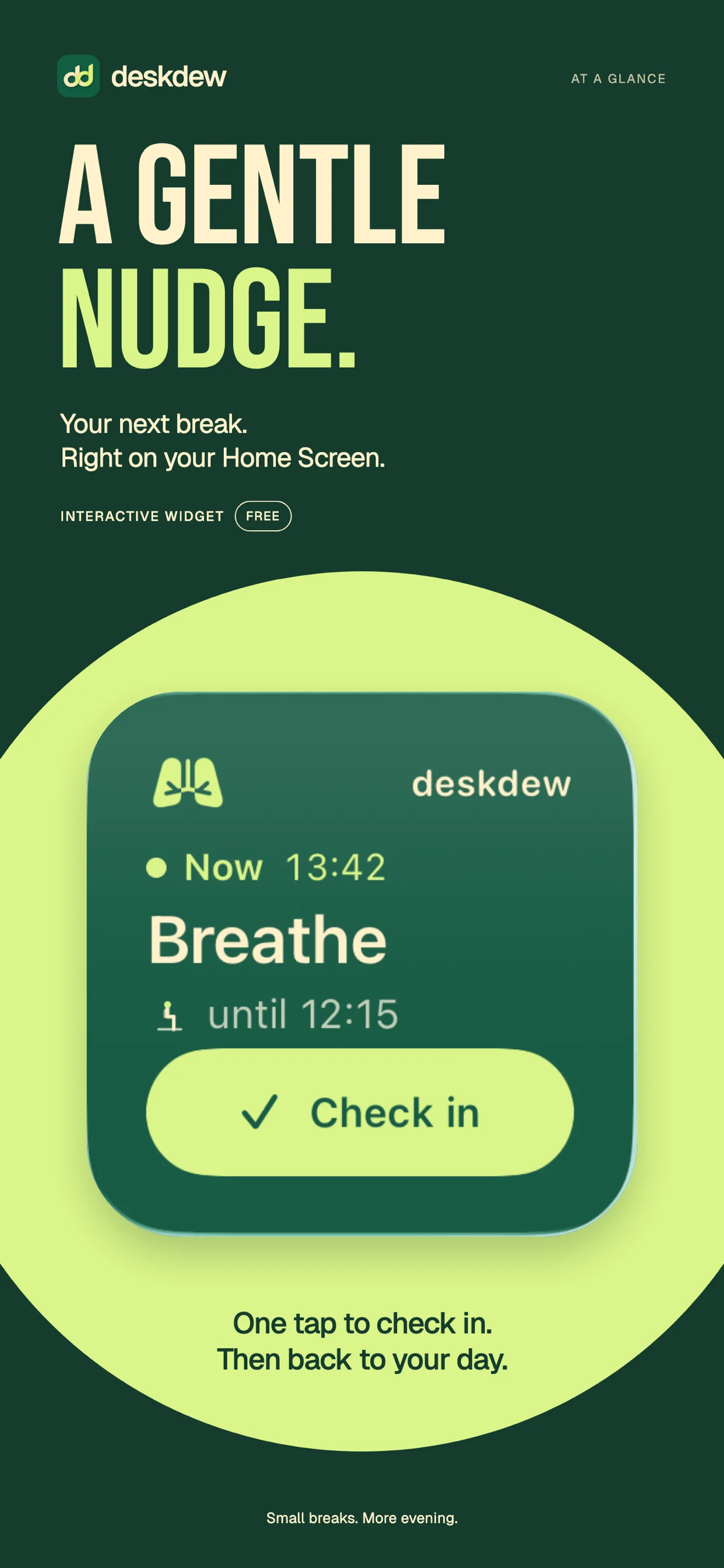 A gentle nudge. Your next break, right on your Home Screen. Deskdew’s free interactive widget shows the next activity and a Check in button. One tap, then back to your day.